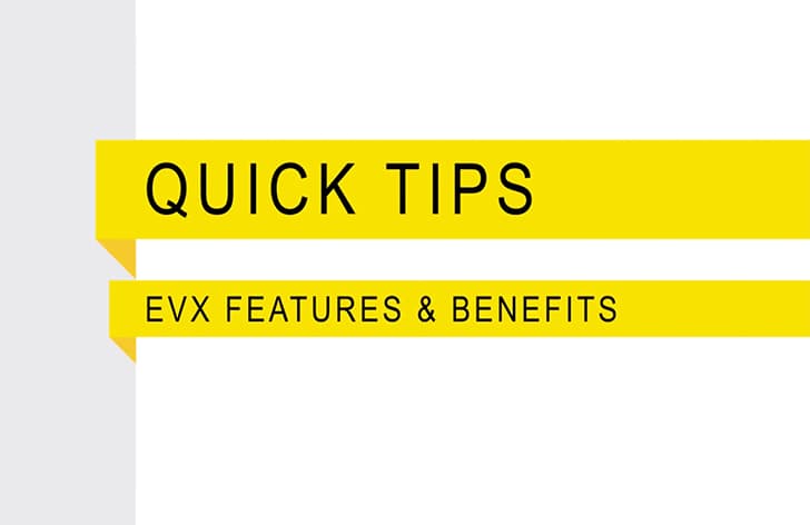 Quick Tips: EVX Features & Benefits